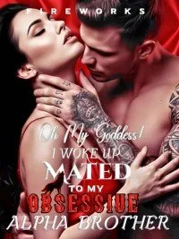 Oh My Goddess! I Woke Up Mated To My Obsessive Alpha Brother